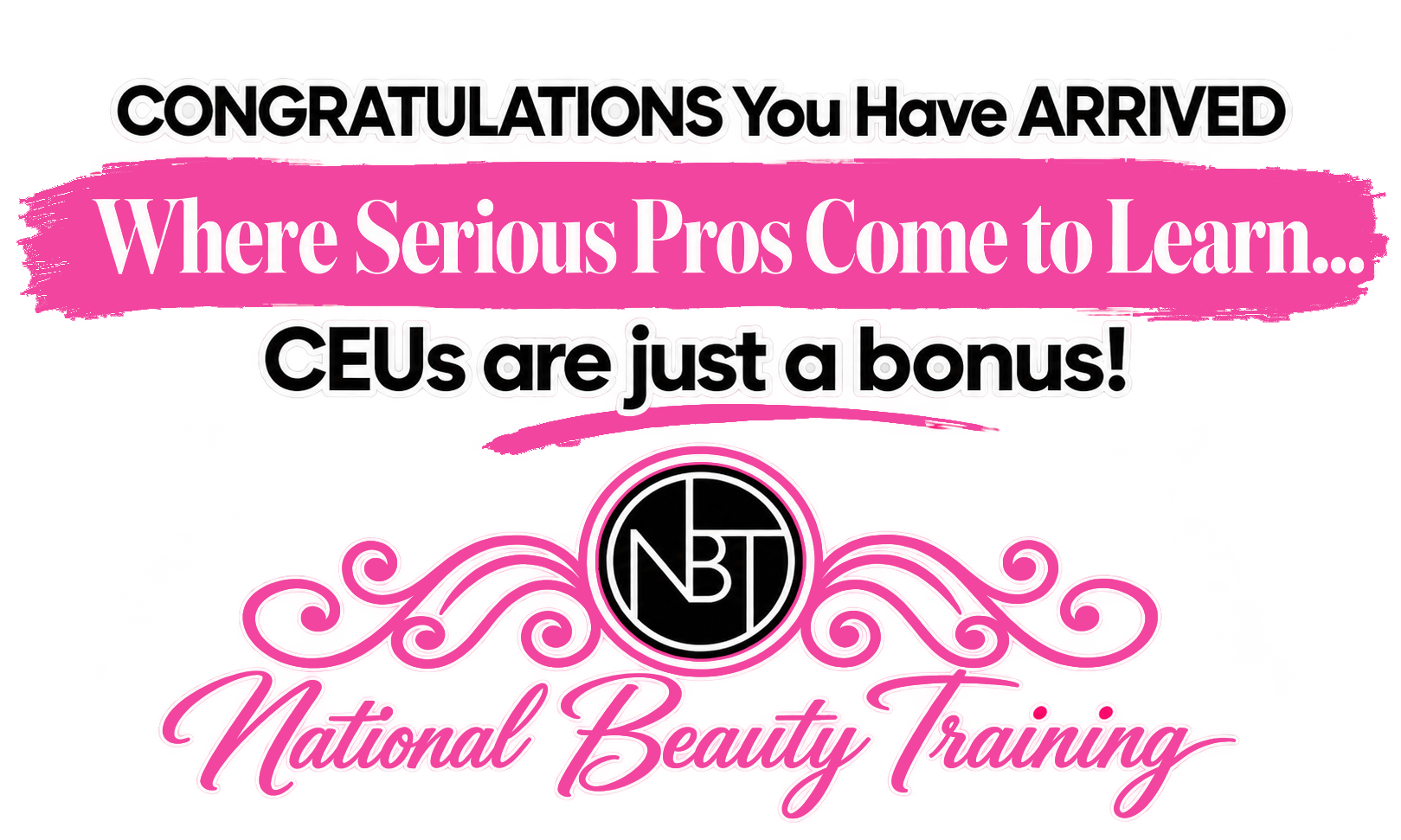 Congratulations, you have arrived. Where serious pros come to learn... CEUs are just a bonus! National Beauty Training